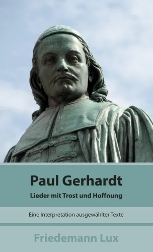 Paul Gerhardt - Lieder mit Trost und Hoffnung - Eine Interpretation ausgewählte Texte