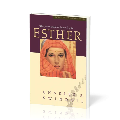 Esther, une femme remplie de force et de grâce - [Collection Grandes vies de la Parole de Dieu]
