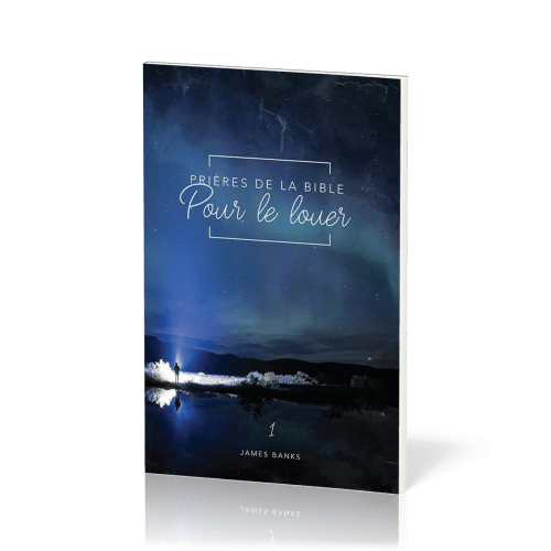 Prières de la Bible - volume 1 -  Pour le louer