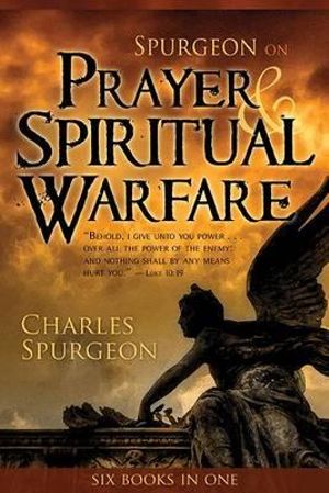 Spurgeon on Prayer and spiritual warfare - six books in one