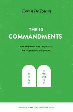 The 10 commandments - What they mean, why they matter, and why we should obey them