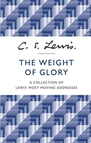 The Weight of Glory - A Collection of Lewis' Most Moving Addresses