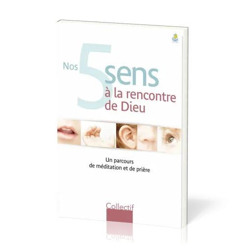 Nos 5 sens à la rencontre de Dieu - Un parcours de méditation et de prière
