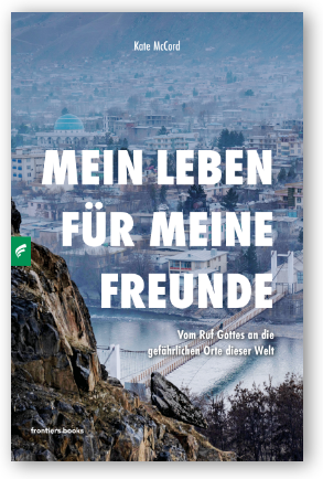 Mein Leben für meine Freunde - Vom Ruf Gottes an die gefährlichen Orte der Welt