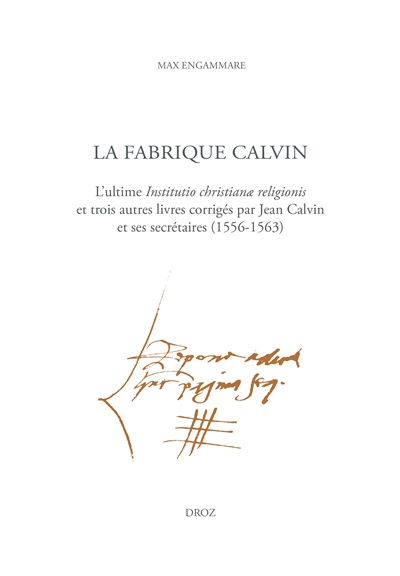 Fabrique Calvin (La) - l'ultime Institutio christianae religionis et trois autres livres corrigés par Jean Calvin et ses secréta