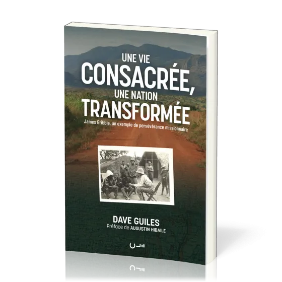 Une vie consacrée, une nation transformée - James Gribble, un exemple de persévérance missionnaire