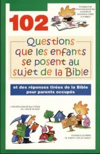 102 questions que les enfants se posent au sujet de la Bible - Et des réponses tirées de la Bible