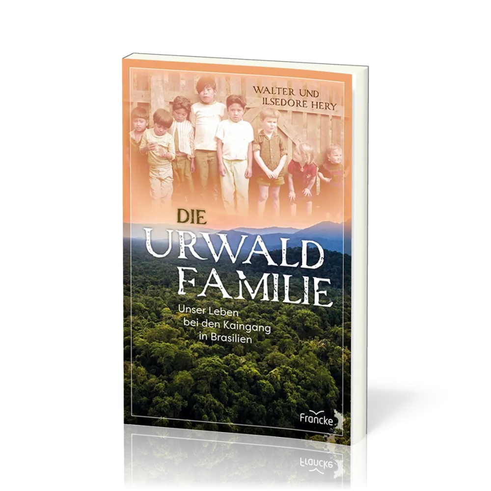 Die Urwaldfamilie - Unser Leben bei den Kaingang in Brasilien