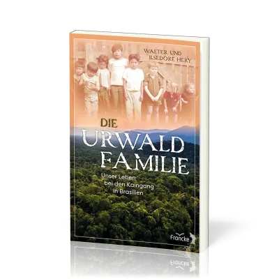 Die Urwaldfamilie - Unser Leben bei den Kaingang in Brasilien