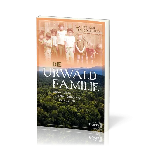 Die Urwaldfamilie - Unser Leben bei den Kaingang in Brasilien