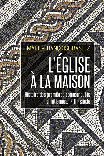 Église à la maison (L') - Histoire des premières communautés chrétiennes. Ier-IIIe siècle