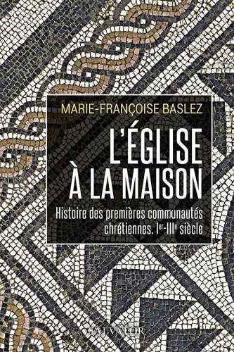 Église à la maison (L') - Histoire des premières communautés chrétiennes. Ier-IIIe siècle