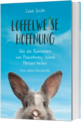 Löffelweise Hoffnung - Wie die Kaninchen von Peacebunny Island Herzen heilen. Eine wahre Geschichte.