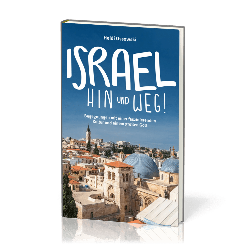 Israel - Hin und weg! - Begegnungen mit einer faszinierenden Kultur und einem großen Gott.