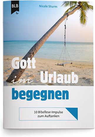 Gott im Urlaub begegnen - 10 Bibellese-Impulse zum Auftanken