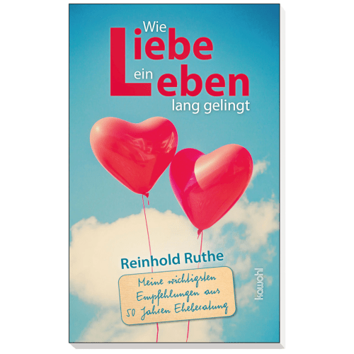 Wie Liebe ein Leben lang gelingt - Meine wichtigsten Empfehlungen aus 50 Jahren Eheberatung