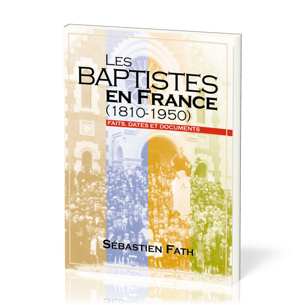 Baptistes en France (Les) - (1810-1950) Faits, dates et documents