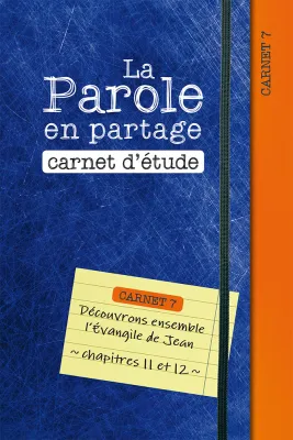 Parole en partage. Carnet d’étude 7 (La) - Découvrons ensemble l’Évangile de Jean, chapitres 11...