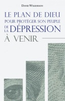 Plan de Dieu pour protéger son peuple de la dépression à venir (Le)