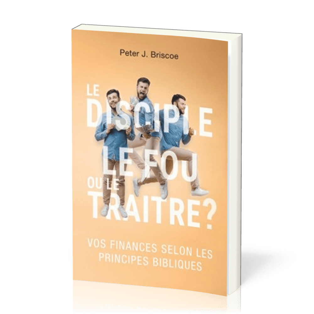 Disciple, le Fou ou le Traitre ? (Le) - Vos finances selon les principes bibliques