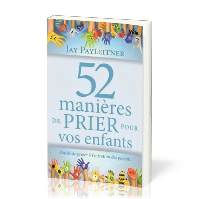 52 manières de prier pour vos enfants - Guide de prière à l'intention des parents