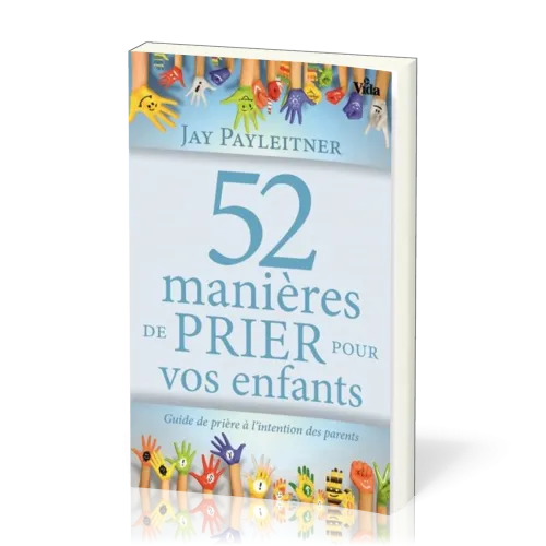 52 manières de prier pour vos enfants - Guide de prière à l'intention des parents