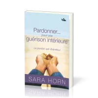 Pardonner… pour une guérison intérieure - Le pardon est libérateur