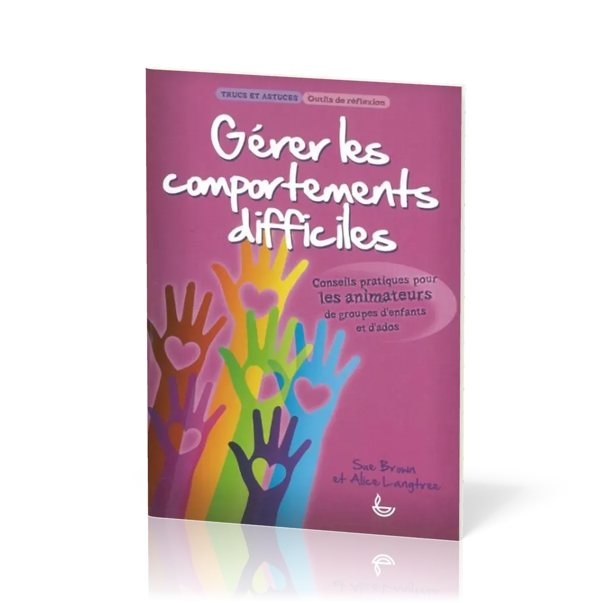 Gérer les comportements difficiles  - Conseils pratiques pour les animateurs de groupes d'enfants...