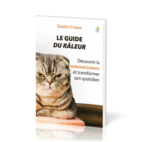 Guide du râleur (Le) - Découvrir la reconnaissance et transformer son quotidien