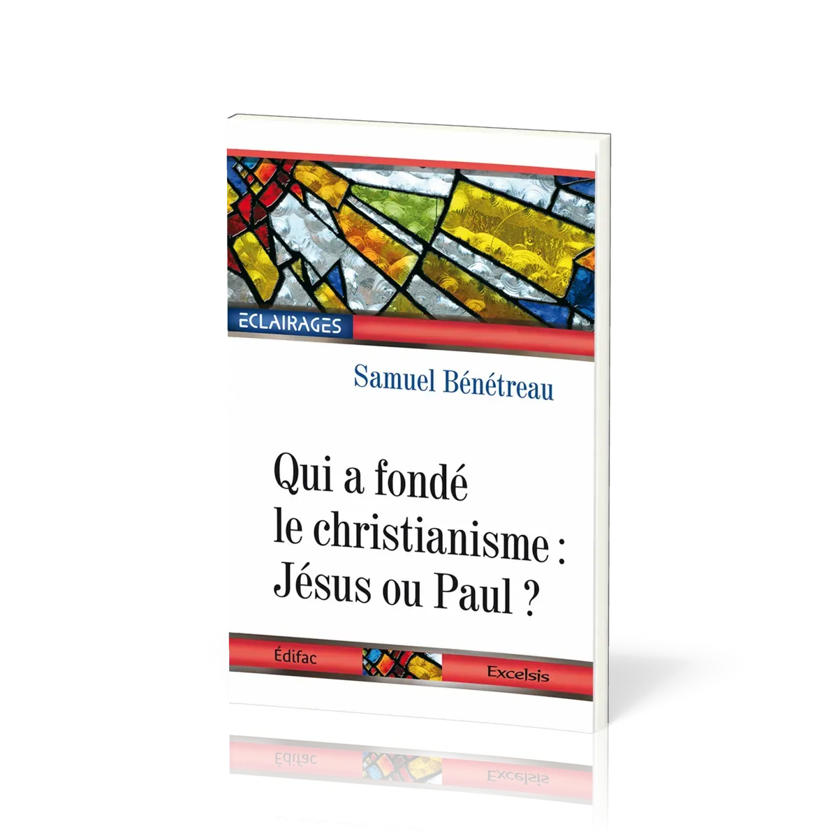 Qui a fondé le christianisme: Jésus ou Paul ? - [collection Éclairages 03]