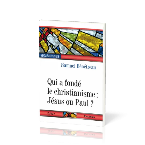 Qui a fondé le christianisme: Jésus ou Paul ? - [collection Éclairages 03]