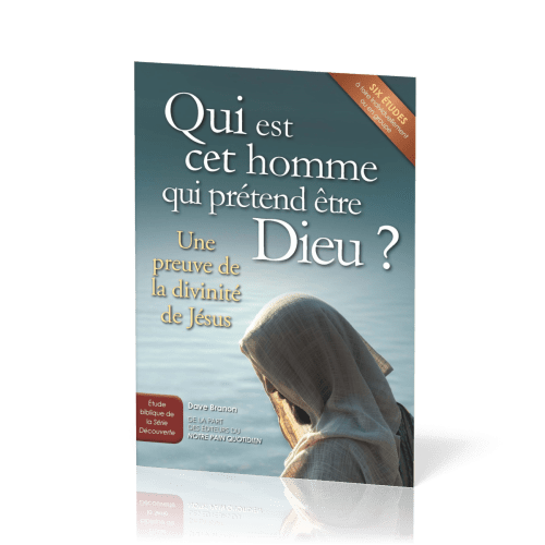 Qui est cet homme qui prétend être Dieu?  - Une preuve de la divinité de Jésus - Six études à...