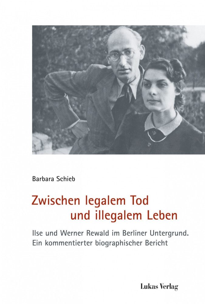 Zwischen legalem Tod und illegalem Leben - Ilse und Werner Rewald im Berliner Untergrund. Ein...