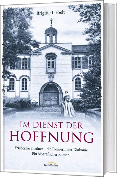 Im Dienst der Hoffnung - Friederike Fliedner - die Pionierin der Diakonie.