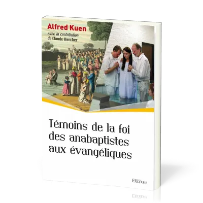 Témoins de la foi des anabaptistes aux évangéliques - [collection L'Église dans l'Histoire]