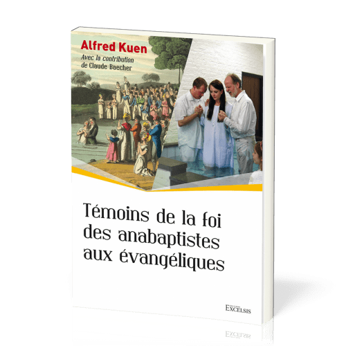 Témoins de la foi des anabaptistes aux évangéliques - [collection L'Église dans l'Histoire]