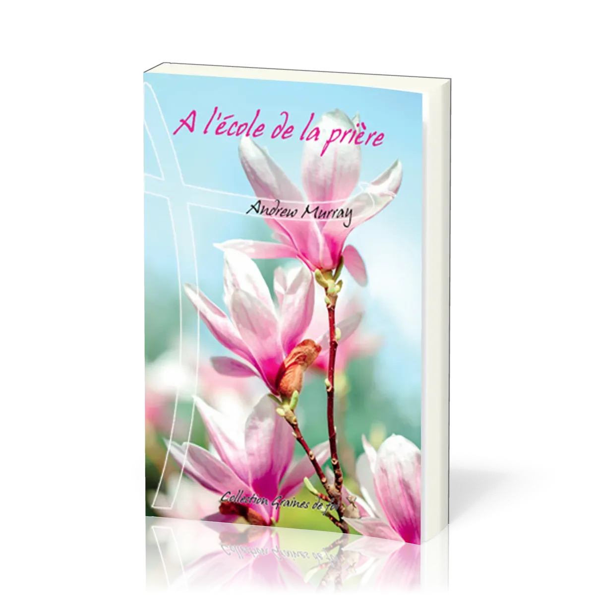 À l’école de la prière - [collection Graines de foi]