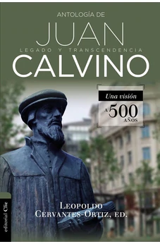 Antología de Juan Calvino - Legado y transcendencia. Una visión antológica.