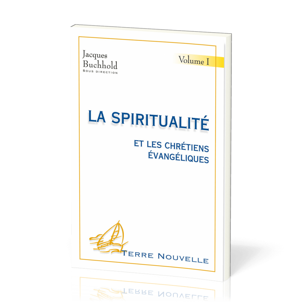 Spiritualité et les chrétiens évangéliques (La) - Volume 1 - [collection Terre Nouvelle]