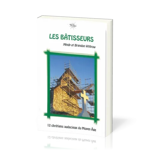 Bâtisseurs (Les) - 12 chrétiens audacieux du Moyen Âge - La Chronique d'Ecclesia - vol.2