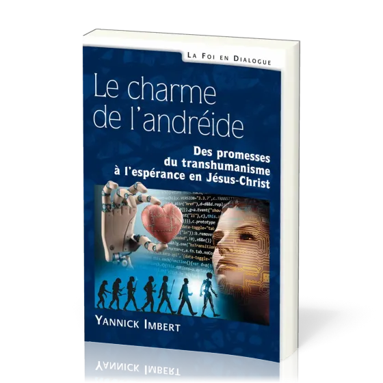 Charme de l’andréide (Le) - Des promesses du transhumanisme à l’espérance en Jésus-Christ