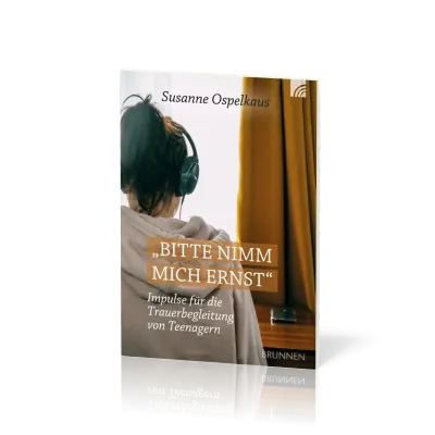 Bitte nimm mich ernst! - Impulse für die Trauerbegleitung von Teenagern