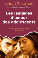 Langages d’amour des adolescents (Les) - Les actes qui disent « je t’aime » à nos ados