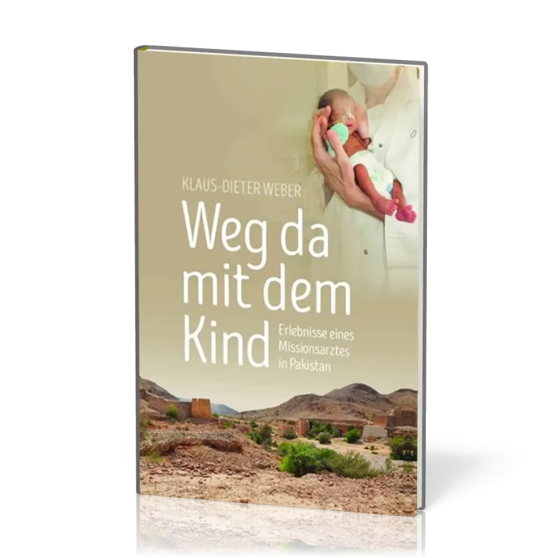 Weg da mit dem Kind - Erlebnisse eines Missionsarztes in Pakistan