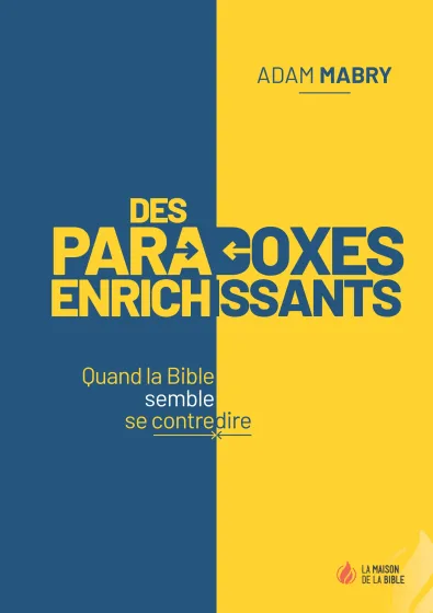 Des paradoxes enrichissants - Quand la Bible semble se contredire - PDF