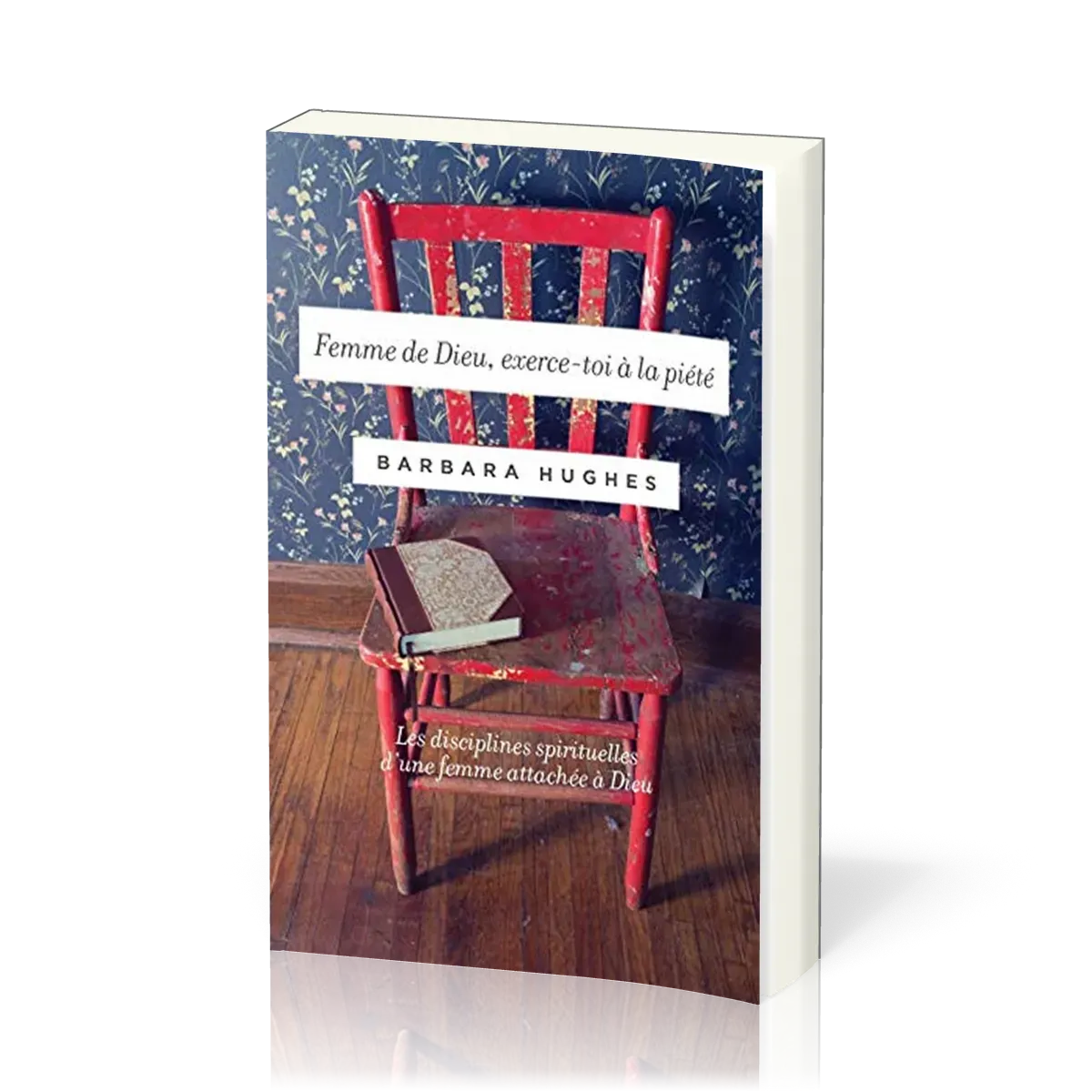 Femme de Dieu, exerce-toi à la piété - Les disciplines spirituelles d'une femme attachée à Dieu