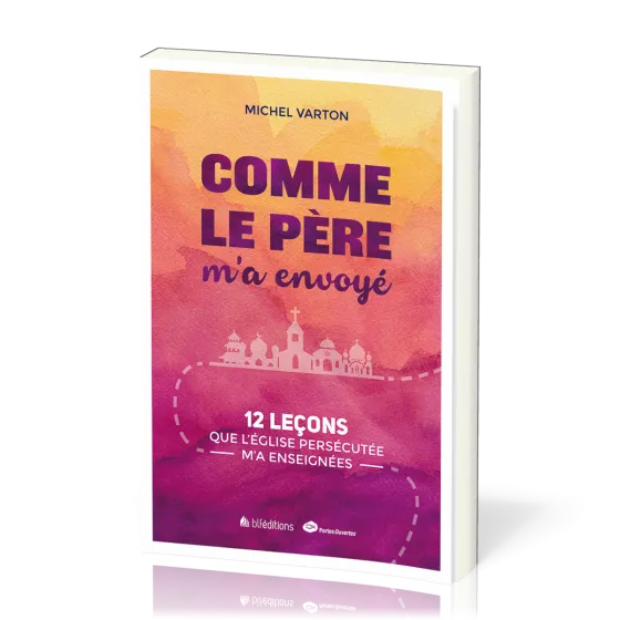 Comme le Père m'a envoyé - 12 leçons que l’Église persécutée m’a enseignées