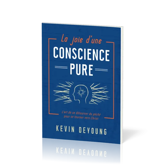 Joie d'une conscience pure (La) - L'art de se détourner du péché pour se tourner vers Christ
