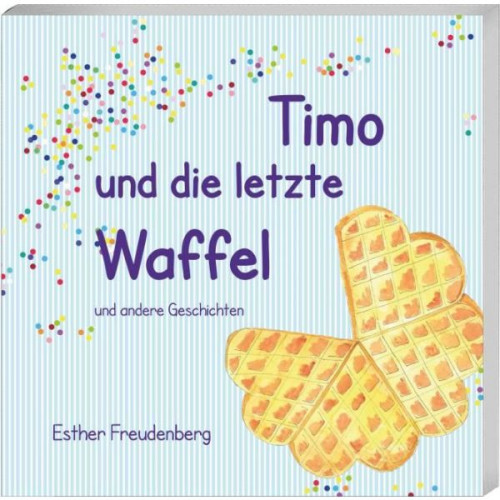 Timo und die letzte Waffel - und andere Geschichten