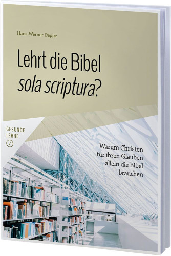 Lehrt die Bibel sola scriptura? - Warum Christen für ihren Glauben allein die Bibel brauchen -...